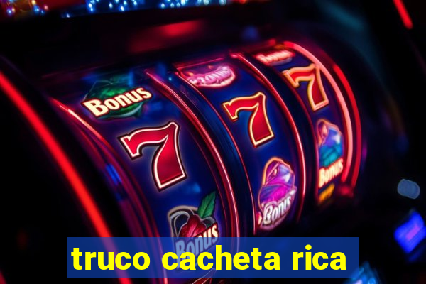 truco cacheta rica